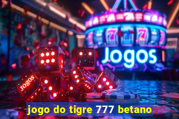 jogo do tigre 777 betano